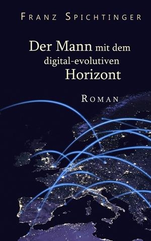 DER MANN MIT DEM DIGITAL-EVOLUTIVEN HORIZONT | 9783750462243 | SPICHTINGER, FRANZ