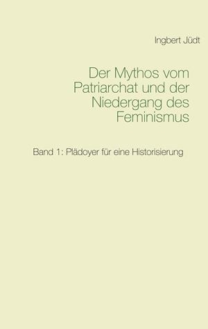 DER MYTHOS VOM PATRIARCHAT UND DER NIEDERGANG DES FEMINISMUS | 9783739225708 | JUDT, INGBERT