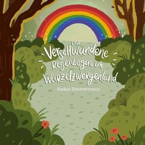 DER VERSCHWUNDENE REGENBOGEN IM WURZELZWERGENLAND | 9783751937955 | ZIMMERMANN, SASKIA