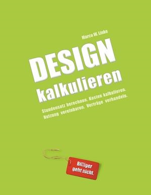 DESIGN KALKULIEREN - STUNDENSATZ BERECHNEN. KOSTEN KALKULIEREN. NUTZUNG VEREINBAREN. VERTRÄGE VERHANDELN. | 9783839166468 | LINKE, MARCO W.