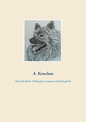 DEUTSCHE SPITZE: (NICHT GANZ) VERGESSEN UND DOCH GELIEBT | 9783750434660 | KETSCHAU, A.