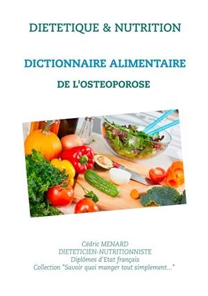 DICTIONNAIRE ALIMENTAIRE DE L'OSTÉOPOROSE | 9782322142965 | MENARD, CEDRIC