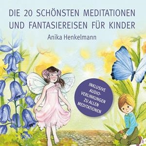 DIE 20 SCHÖNSTEN MEDITATIONEN UND FANTASIEREISEN FÜR KINDER | 9783750461826 | HENKELMANN, ANIKA