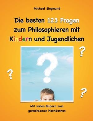 DIE BESTEN 123 FRAGEN ZUM PHILOSOPHIEREN MIT KINDERN UND JUGENDLICHEN | 9783735724571 | SIEGMUND, MICHAEL
