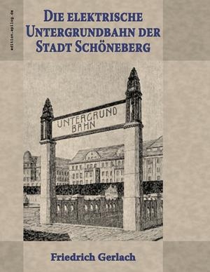 DIE ELEKTRISCHE UNTERGRUNDBAHN DER STADT SCHÖNEBERG | 9783751914321 | GERLACH, FRIEDRICH