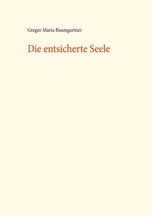 DIE ENTSICHERTE SEELE | 9783750418417 | BAUMGARTNER, GREGOR MARIA
