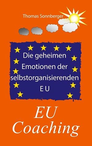 DIE GEHEIMEN EMOTIONEN DER SELBSTORGANISIERENDEN EUROPÄISCHEN UNION | 9783739242132 | SONNBERGER, THOMAS