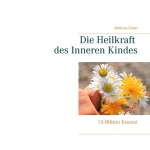 DIE HEILKRAFT DES INNEREN KINDES | 9783751902809 | FELDER, MATTHIAS