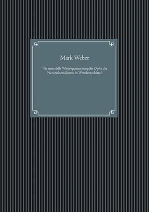 DIE MATERIELLE WIEDERGUTMACHUNG FÜR OPFER DES NATIONALSOZIALISMUS IN WESTDEUTSCHLAND | 9783750409750 | WEBER, MARK