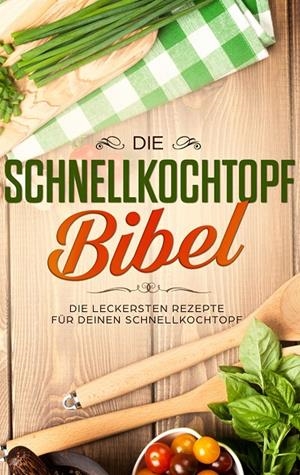 DIE SCHNELLKOCHTOPF BIBEL: DIE LECKERSTEN REZEPTE FÜR DEINEN SCHNELLKOCHTOPF | 9783751920582 | LAUTENTHAL, SOPHIE