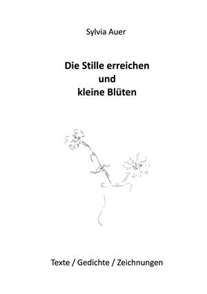 DIE STILLE ERREICHEN UND KLEINE BLÜTEN | 9783750452763 | AUER, SYLVIA