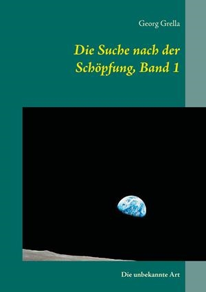 DIE SUCHE NACH DER SCHÖPFUNG, BAND 1 | 9783743143760 | GRELLA, GEORG