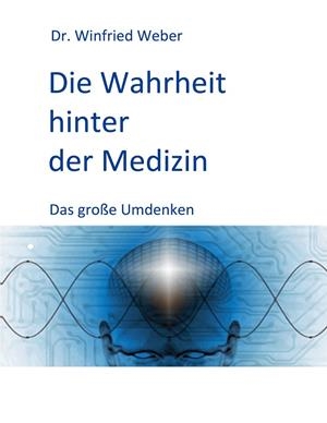 DIE WAHRHEIT HINTER DER MEDIZIN | 9783749469994 | WEBER, WINFRIED
