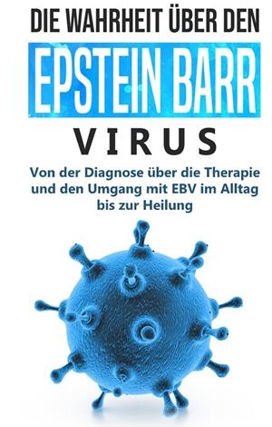 DIE WAHRHEIT ÜBER DEN EPSTEIN BARR VIRUS: VON DER DIAGNOSE ÜBER DIE THERAPIE UND DEN UMGANG MIT EBV IM ALLTAG BIS ZUR HEILUNG | 9783750460034 | TESCHE, ANNA-LENA