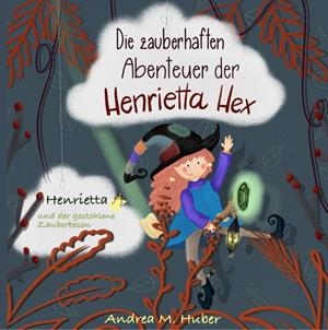DIE ZAUBERHAFTEN ABENTEUER DER HENRIETTA HEX | 9783749464616 | HUBER, ANDREA M.
