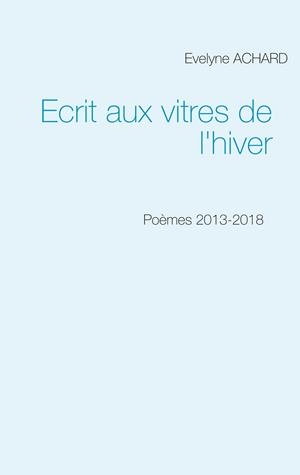 ECRIT AUX VITRES DE L'HIVER | 9782322137626 | ACHARD, EVELYNE