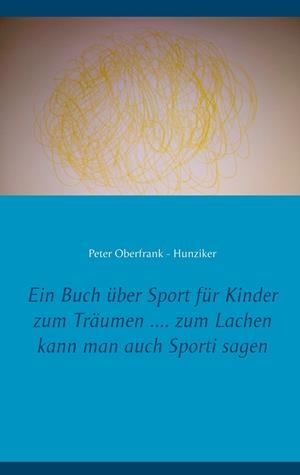 EIN BUCH ÜBER SPORT FÜR KINDER ZUM TRÄUMEN .... ZUM LACHEN KANN MAN AUCH SPORTI SAGEN | 9783750401785 | OBERFRANK - HUNZIKER, PETER