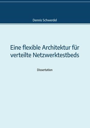 EINE FLEXIBLE ARCHITEKTUR FÜR VERTEILTE NETZWERKTESTBEDS | 9783752894967 | SCHWERDEL, DENNIS