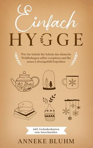 EINFACH HYGGE: WIE SIE SCHRITT FÜR SCHRITT DAS DÄNISCHE WOHLBEHAGEN SELBST VERSPÜREN UND IHR NEUES LEBENSGEFÜHL BEGRÜßEN - INKL. GEDANKENKARTEN ZUM AU | 9783751933605 | BLUHM, ANNEKE