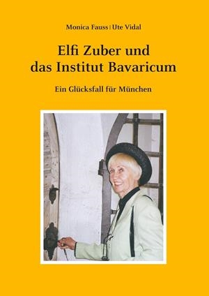 ELFI ZUBER UND DAS INSTITUT BAVARICUM | 9783750416772 | VIDAL, UTE / FAUSS, MONICA