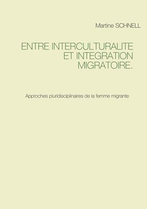 ENTRE INTERCULTURALITÉ ET INTÉGRATION MIGRATOIRE. | 9782322184200 | SCHNELL, MARTINE