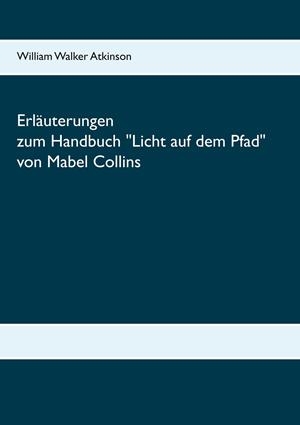 ERLÄUTERUNGEN ZUM HANDBUCH LICHT AUF DEM PFAD VON MABEL COLLINS | 9783752835670 | ATKINSON, WILLIAM WALKER