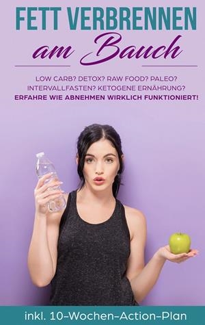 FETT VERBRENNEN AM BAUCH: LOW CARB? DETOX? RAW FOOD? PALEO? INTERVALLFASTEN? KETOGENE ERNÄHRUNG? ERFAHRE, WIE ABNEHMEN WIRKLICH FUNKTIONIERT! | 9783749485727 | SIEMERS, LENA