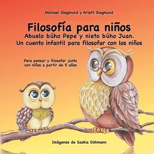 FILOSOFÍA PARA NIÑOS. ABUELO BÚHO PEPE Y NIETO BÚHO JUAN. UN CUENTO INFANTIL PARA FILOSOFAR CON LOS NIÑOS | 9788413266718 | SIEGMUND, MICHAEL / SIEGMUND, ARLETT