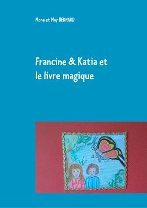 FRANCINE ET KATIA ET LE LIVRE MAGIQUE | 9782322185016 | BERNARD, MONA ET MAY