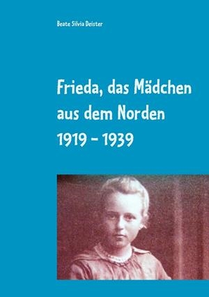 FRIEDA, DAS MÄDCHEN AUS DEM NORDEN  1919 - 1939 | 9783750410114 | DEISTER, BEATE SILVIA