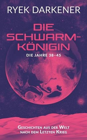 GESCHICHTEN AUS DER WELT NACH DEM LETZTEN KRIEG - DIE SCHWARMKÖNIGIN | 9783744835718 | DARKENER, RYEK