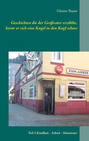 GESCHICHTEN DIE DER GROßVATER ERZÄHLTE, BEVOR ER SICH EINE KUGEL IN DEN KOPF SCHOSS | 9783751923330 | BUSSE, GUNTER