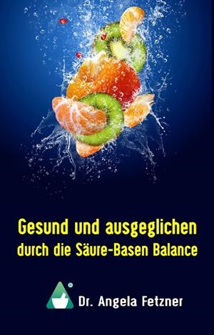 GESUND UND AUSGEGLICHEN DURCH DIE SÄURE-BASEN BALANCE | 9783746092027 | FETZNER, ANGELA