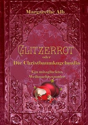 GLITZERROT ODER DIE CHRISTBAUMKUGELMAFIA | 9783750404496 | ALB, MARGARETHE