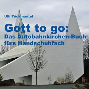 GOTT TO GO: DAS AUTOBAHNKIRCHEN-BUCH FÜRS HANDSCHUHFACH | 9783734767203 | TUCKMANTEL, ULLI
