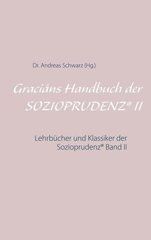 GRACIÁNS HANDBUCH DER SOZIOPRUDENZ® II | 9783750470958 | SCHWARZ, DR. ANDREAS