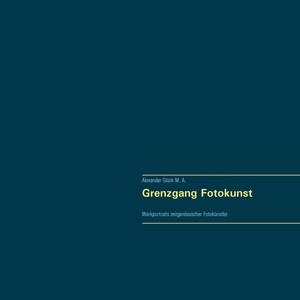 GRENZGANG FOTOKUNST. WERKPORTRAITS ZEITGENÖSSISCHER FOTOKÜNSTLER. | 9783749497522 | GLUCK, ALEXANDER