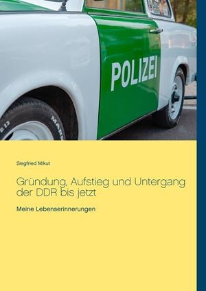 GRÜNDUNG, AUFSTIEG UND UNTERGANG DER DDR BIS JETZT | 9783750402621 | MIKUT, SIEGFRIED