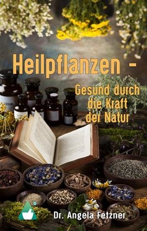 HEILPFLANZEN - GESUND DURCH DIE KRAFT DER NATUR | 9783848242078 | FETZNER, ANGELA