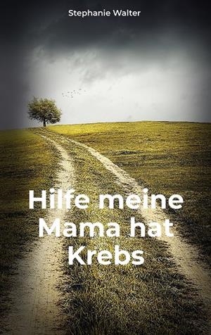 HILFE MEINE MAMA HAT KREBS | 9783750492578 | WALTER, STEPHANIE