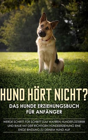 HUND HÖRT NICHT? DAS HUNDE ERZIEHUNGSBUCH FÜR ANFÄNGER: WERDE SCHRITT FÜR SCHRITT ZUM WAHREN HUNDEFLÜSTERER UND BAUE MIT DER RICHTIGEN HUNDEERZIEHUNG  | 9783751903875 | GROENEWOLD, FRAUKE