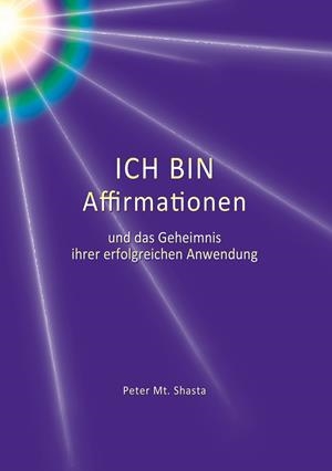 ICH BIN AFFIRMATIONEN UND DAS GEHEIMNIS IHRER ERFOLGREICHEN ANWENDUNG | 9783738631012 | SHASTA, PETER MT.