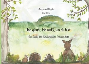 ICH GLAUB, ICH WEIß, WO DU BIST | 9783750452459 | BARDTKE, JANOS / BARDTKE, NICOLE