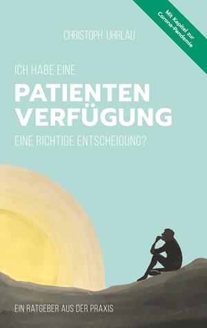 ICH HABE EINE PATIENTENVERFÜGUNG - EINE RICHTIGE ENTSCHEIDUNG? | 9783751908658 | UHRLAU, CHRISTOPH
