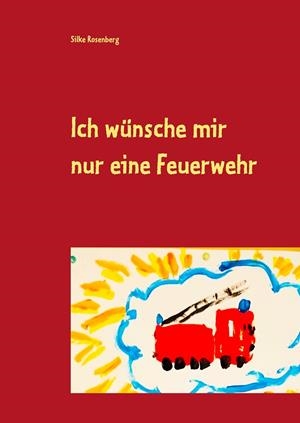 ICH WÜNSCHE MIR NUR EINE FEUERWEHR | 9783748160526 | ROSENBERG, SILKE