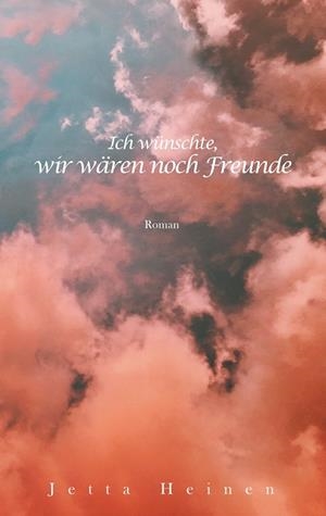 ICH WÜNSCHTE, WIR WÄREN NOCH FREUNDE | 9783750407411 | HEINEN, JETTA
