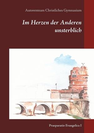IM HERZEN DER ANDEREN UNSTERBLICH | 9783750413634 | CHRISTLICHES GYMNASIUM, AUTORENTEAM