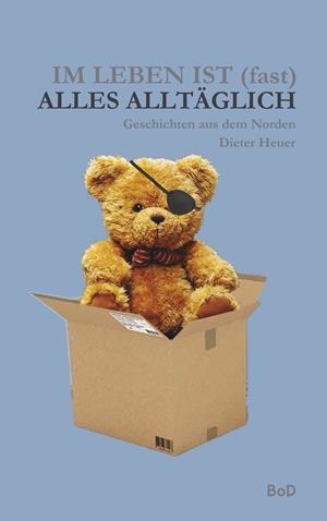 IM LEBEN IST (FAST) ALLES ALLTÄGLICH | 9783750408081 | HEUER, DIETER