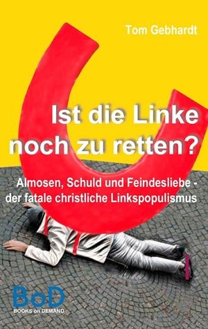 IST DIE LINKE NOCH ZU RETTEN? | 9783750441309 | GEBHARDT, TOM