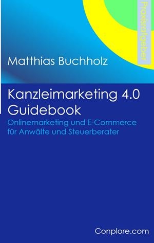 KANZLEIMARKETING 4.0 GUIDEBOOK - ONLINEMARKETING UND E-COMMERCE FÜR ANWÄLTE UND STEUERBERATER | 9783749466870 | BUCHHOLZ, MATTHIAS